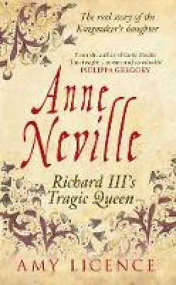 Amy Licence - Anne Neville: Richard III´s Tragic Queen - 9781445633121 - V9781445633121
