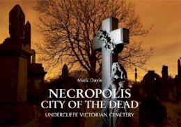 Mark Davis - Necropolis City of the Dead: Undercliffe Victorian Cemetery - 9781445634852 - V9781445634852