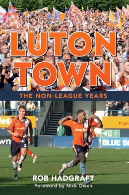 Rob Hadgraft - Luton Town: The Non-League Years - 9781445638935 - V9781445638935