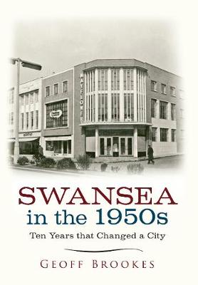Geoff Brookes - Swansea in the 1950s: Ten Years that Changed a City - 9781445639475 - V9781445639475