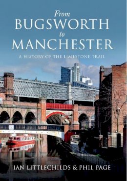 Phil Page - From Bugsworth to Manchester: A History of the Limestone Trail - 9781445640600 - V9781445640600