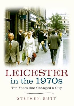 Stephen Butt - Leicester in the 1970s: Ten Years that Changed a City - 9781445640624 - V9781445640624