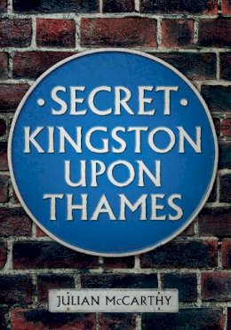 Julian Mccarthy - Secret Kingston Upon Thames - 9781445641003 - V9781445641003