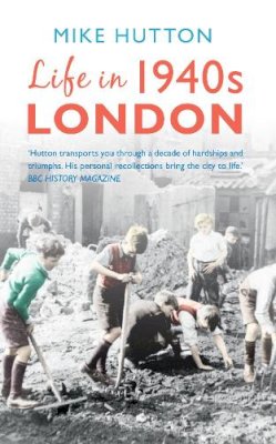 Mike Hutton - Life in 1940s London - 9781445643786 - V9781445643786