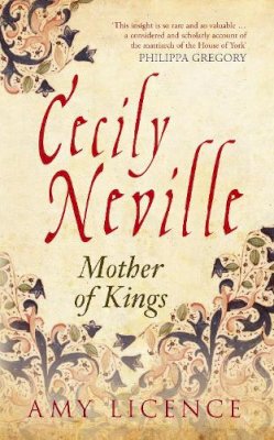 Amy Licence - Cecily Neville: Mother of Kings - 9781445644806 - V9781445644806