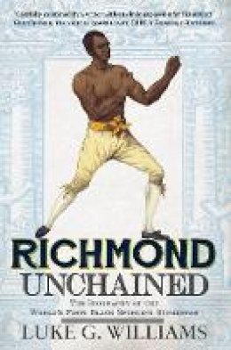 Luke G. Williams - Richmond Unchained: The Biography of the World´s First Black Sporting Superstar - 9781445644899 - V9781445644899