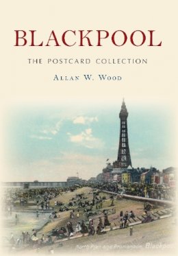 Allan W. Wood - Blackpool the Postcard Collection - 9781445644905 - V9781445644905