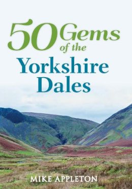 Mike Appleton - 50 Gems of the Yorkshire Dales: The History & Heritage of the Most Iconic Places - 9781445645605 - V9781445645605