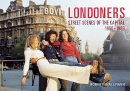 Robert Hallmann - Londoners: Street Scenes of the Capital 1960–1989 - 9781445645629 - V9781445645629