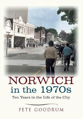 Pete Goodrum - Norwich in the 1970s: Ten Years in the Life of a City - 9781445645636 - V9781445645636