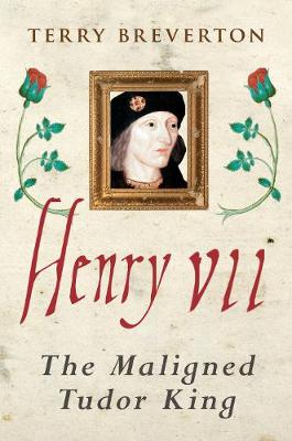 Terry Breverton - Henry VII: The Maligned Tudor King - 9781445646053 - V9781445646053