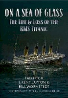 Tad Fitch - On a Sea of Glass: The Life & Loss of the RMS Titanic - 9781445647012 - V9781445647012