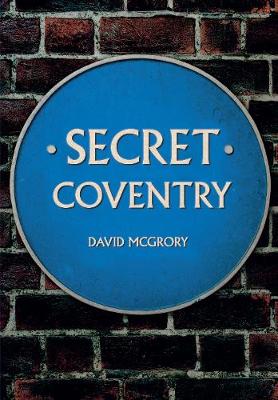 David Mcgrory - Secret Coventry - 9781445647098 - V9781445647098