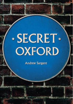 Andrew Sargent - Secret Oxford - 9781445647821 - V9781445647821