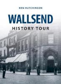 Ken Hutchinson - Wallsend History Tour - 9781445648620 - V9781445648620