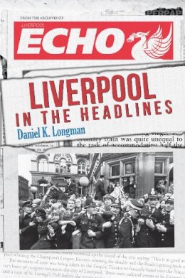 Daniel K Longman - Liverpool in the Headlines - 9781445648866 - V9781445648866