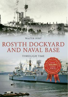 Walter Burt - Rosyth Dockyard and Naval Base Through Time - 9781445648965 - V9781445648965