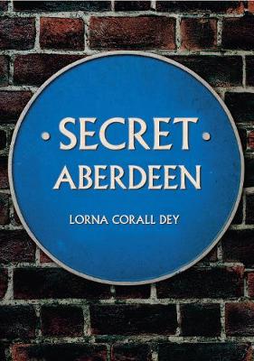 Lorna Dey - Secret Aberdeen - 9781445649146 - V9781445649146
