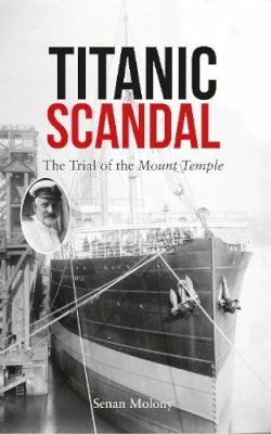 Mr Senan Molony - Titanic Scandal: The Trial of the Mount Temple - 9781445649481 - V9781445649481
