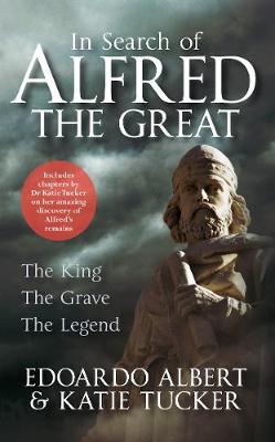 Albert, Edoardo, Tucker, Katie - In Search of Alfred the Great: The King, The Grave, The Legend - 9781445649641 - V9781445649641