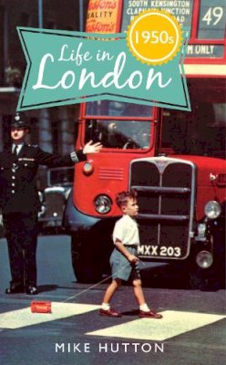Mike Hutton - Life in 1950s London - 9781445649658 - V9781445649658