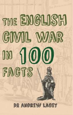 Dr. Andrew Lacey - The English Civil War in 100 Facts - 9781445649955 - V9781445649955
