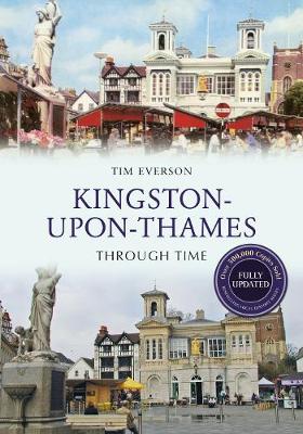 Tim Everson - Kingston-upon-Thames Through Time Revised Edition - 9781445650173 - V9781445650173