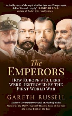 Gareth Russell - The Emperors: How Europe´s Rulers Were Destroyed by the First World War - 9781445650500 - V9781445650500