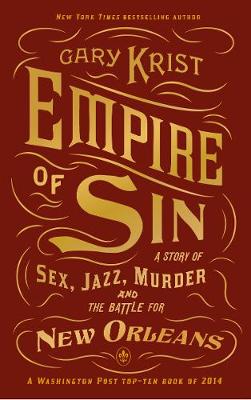 Gary Krist - Empire of Sin: A Story of Sex, Jazz, Murder and the Battle for New Orleans - 9781445651231 - V9781445651231