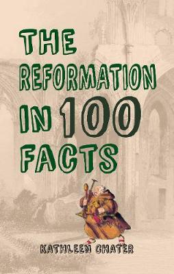 Kathleen Chater - The Reformation in 100 Facts - 9781445651347 - V9781445651347