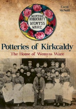Carol Mcneill - Potteries of Kirkcaldy: The Home of Wemyss Ware - 9781445651569 - V9781445651569