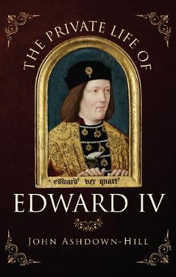 John Ashdown-Hill - The Private Life of Edward IV - 9781445652450 - V9781445652450