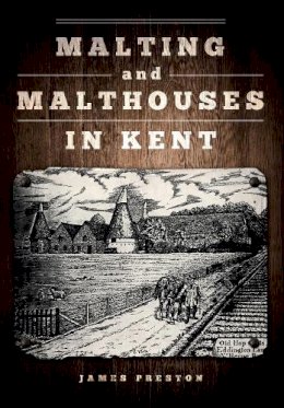 James Preston - Malting and Malthouses in Kent - 9781445653068 - V9781445653068