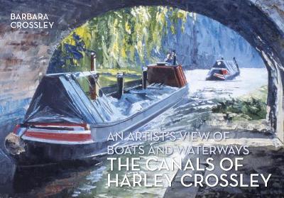 Barbara Crossley - The Canals of Harley Crossley: An Artist´s View of Boats and Waterways - 9781445654324 - V9781445654324