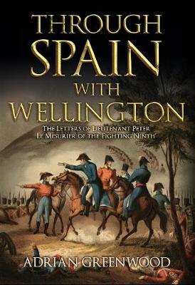 Adrian Greenwood - Through Spain with Wellington: The Letters of Lieutenant Peter Le Mesurier of the ´Fighting Ninth´ - 9781445654560 - V9781445654560