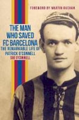 Sue O´connell - The Man Who Saved FC Barcelona: The Remarkable Life of Patrick O´Connell - 9781445654683 - V9781445654683
