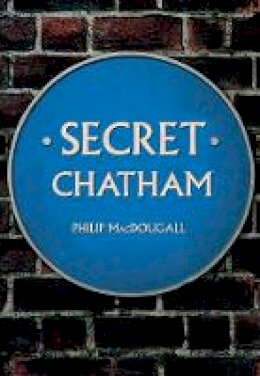 Philip Macdougall - Secret Chatham - 9781445654904 - V9781445654904