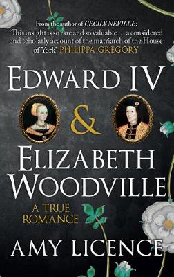 Amy Licence - Edward IV & Elizabeth Woodville: A True Romance - 9781445654935 - V9781445654935