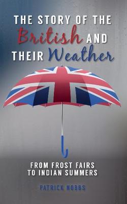 Patrick Nobbs - The Story of the British and Their Weather: From Frost Fairs to Indian Summers - 9781445655444 - V9781445655444
