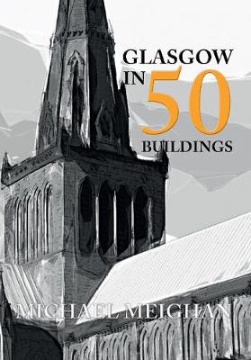 Michael Meighan - Glasgow in 50 Buildings - 9781445655918 - V9781445655918