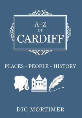 Dic Mortimer - A-Z of Cardiff: Places-People-History - 9781445656601 - V9781445656601