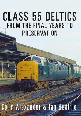 Colin Alexander - Class 55 Deltics: From the Final Years to Preservation - 9781445656953 - V9781445656953