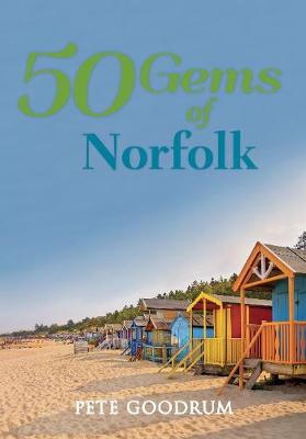 Pete Goodrum - 50 Gems of Norfolk: The History & Heritage of the Most Iconic Places - 9781445657271 - V9781445657271