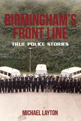 Michael Layton - Birmingham's Front Line: True Police Stories - 9781445657875 - V9781445657875