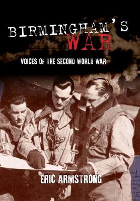 Eric Armstrong - Birmingham's War: Voices of the Second World War - 9781445658599 - V9781445658599