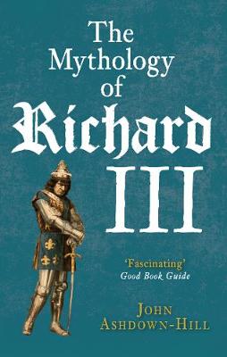 John Ashdown-Hill - The Mythology of Richard III - 9781445660103 - V9781445660103