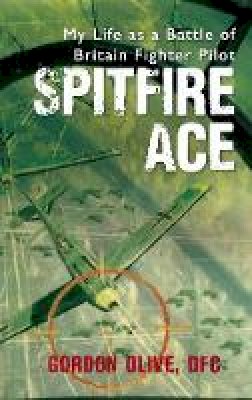Gordon Olive - Spitfire Ace: My Life as a Battle of Britain Fighter Pilot - 9781445660202 - V9781445660202
