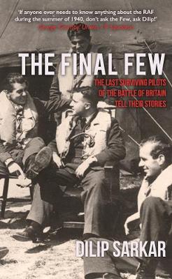 Dilip Sarkar - The Final Few: The Last Surviving Pilots of the Battle of Britain Tell Their Stories - 9781445660370 - V9781445660370