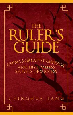 Chinghua Tang - The Ruler´s Guide: China´s Greatest Emperor and His Timeless Secrets of Success - 9781445663784 - V9781445663784