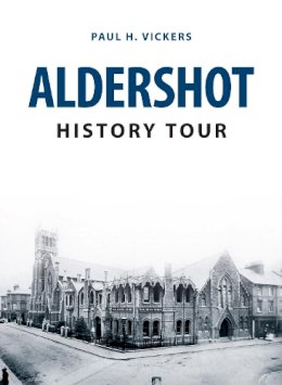 Paul H. Vickers - Aldershot History Tour - 9781445664255 - V9781445664255 Paul H. Vickers - Aldershot History Tour - 9781445664255 - V9781445664255